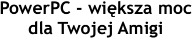 PowerPC - wi�ksza moc dla Twojej Amigi
